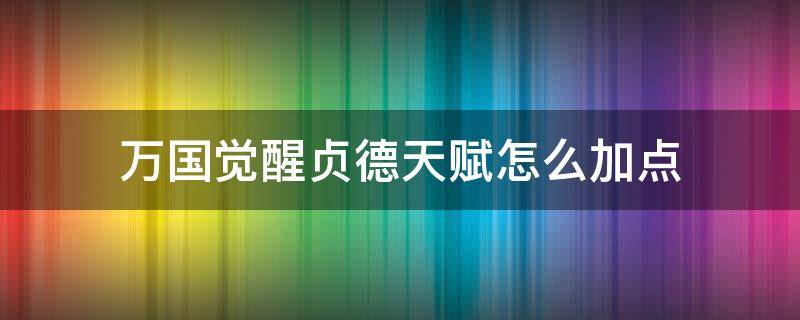 万国觉醒贞德天赋怎么加点（万国觉醒贞德的天赋怎么加点）