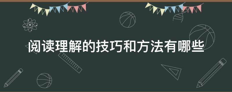 阅读理解的技巧和方法有哪些 阅读理解的技巧和方法总结