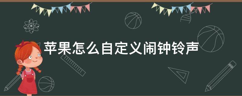 苹果怎么自定义闹钟铃声（苹果怎么自定义闹钟铃声酷狗）