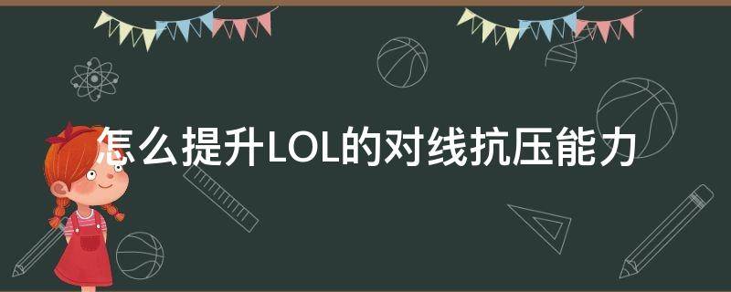 怎么提升LOL的对线抗压能力 lol如何抗压