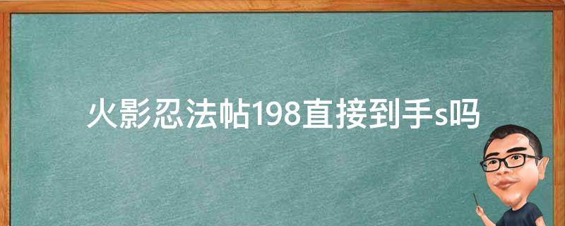 火影忍法帖198直接到手s吗（火影忍者手游忍法帖198稳出s吗）