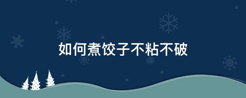 如何煮饺子不粘不破 饺子煮不破的秘诀