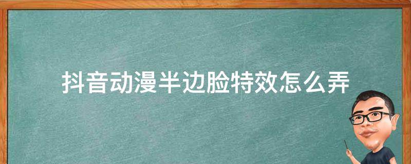 抖音动漫半边脸特效怎么弄 抖音那个动漫脸特效怎么弄的