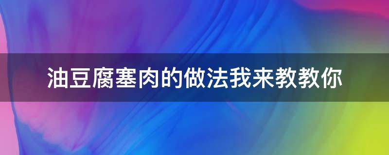 油豆腐塞肉的做法我来教教你 油豆腐塞肉怎么做