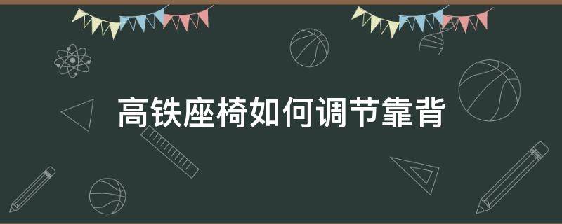 高铁座椅如何调节靠背 高铁座椅如何调节靠背二等座