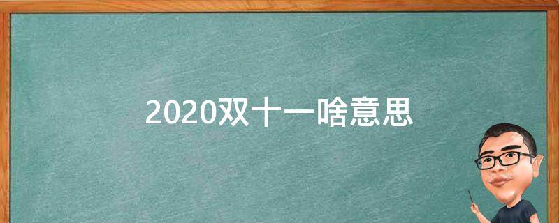 2020双十一啥意思（2020什么时候是双十一）