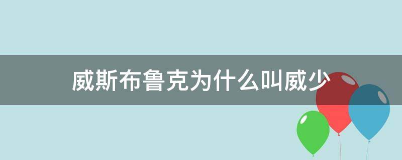 威斯布鲁克为什么叫威少 威斯布鲁克和威少