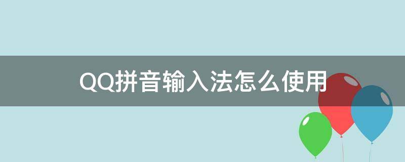 QQ拼音输入法怎么使用 qq输入法如何输入拼音