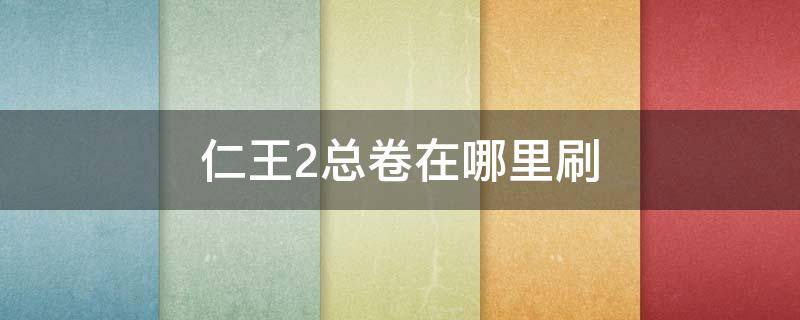 仁王2总卷在哪里刷 仁王2总卷哪里掉落