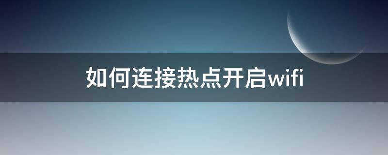 如何连接热点开启wifi 热点怎么开怎么连接