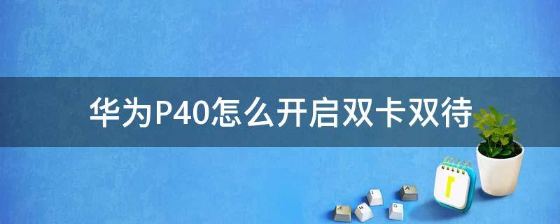 华为P40怎么开启双卡双待 华为p40pro双卡双待双通怎么设置