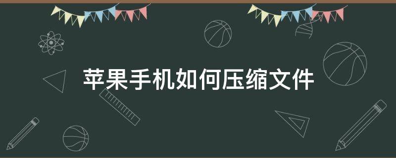 苹果手机如何压缩文件（苹果手机如何压缩文件打包）