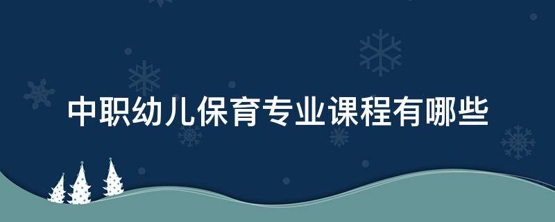 中职幼儿保育专业课程有哪些 中职幼儿保育学什么