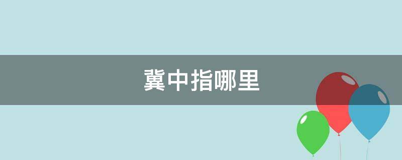 冀中指哪里（冀中指的是什么意思）