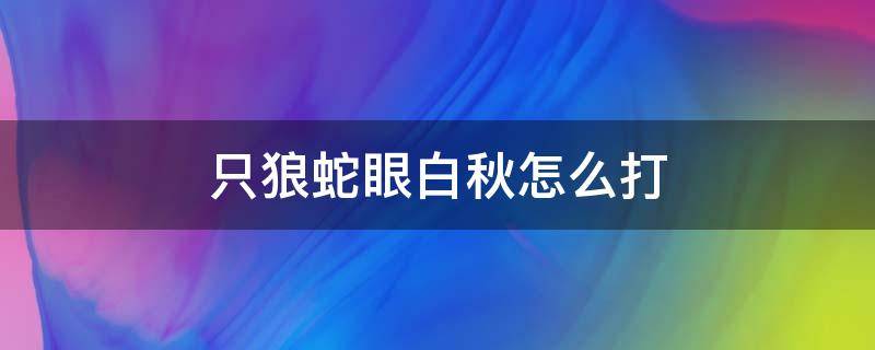 只狼蛇眼白秋怎么打（只狼蛇眼白秋太难打了吧）