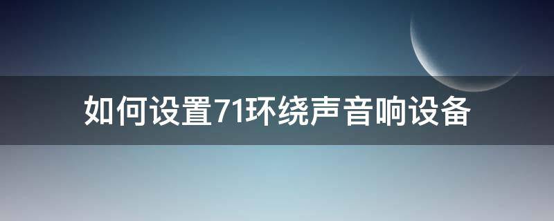 如何设置7.1环绕声音响设备 7.1环绕声怎么设置