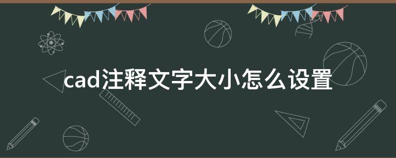 cad注释文字大小怎么设置 cad注释文字大小怎么设置快捷键