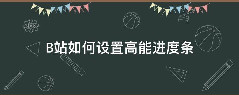 B站如何设置高能进度条 b站高能进度条是什么意思