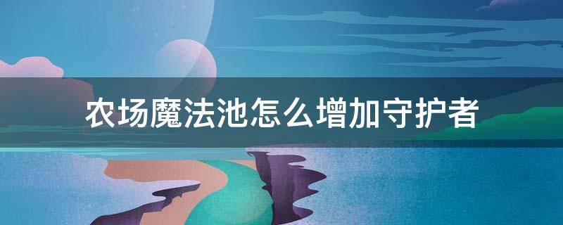 农场魔法池怎么增加守护者 农场魔法池怎么增加守护者的数量