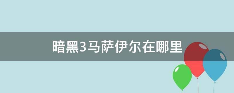 暗黑3马萨伊尔在哪里 暗黑三马萨伊尔在哪里