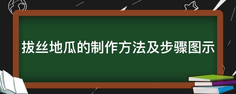 拔丝地瓜的制作方法及步骤图示（拔丝地瓜的做法怎么做）