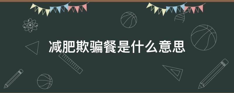 减肥欺骗餐是什么意思 减肥过程中欺骗餐的概念