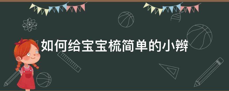 如何给宝宝梳简单的小辫 小孩子的辫子怎么梳简单的