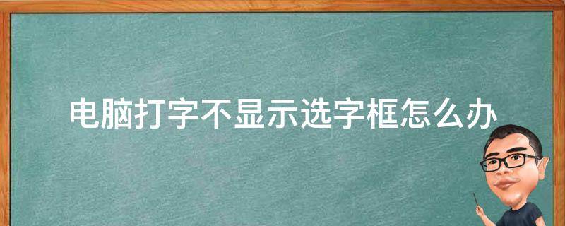 电脑打字不显示选字框怎么办 台式电脑打字不显示选字框怎么办