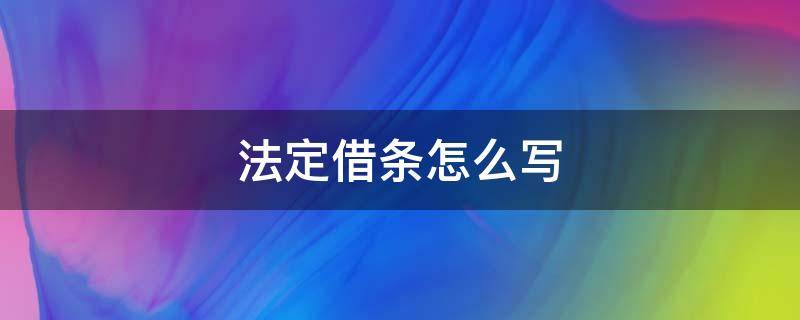 法定借条怎么写 合法的借条怎么写