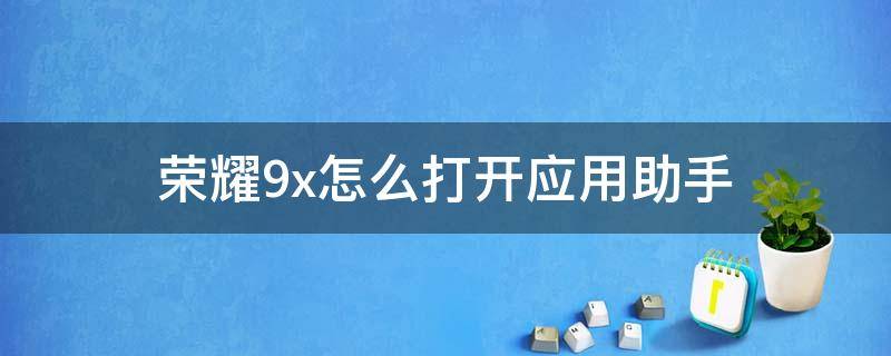 荣耀9x怎么打开应用助手 荣耀9x的手机助手叫什么