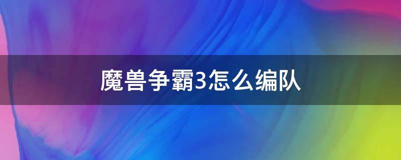 魔兽争霸3怎么编队 魔兽争霸3兽族怎么编队