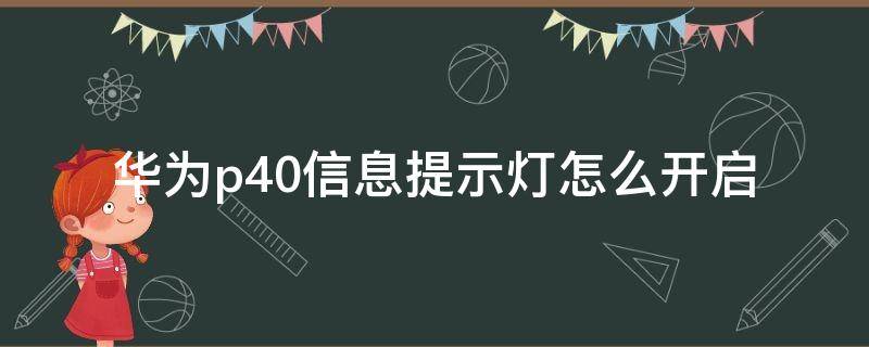 华为p40信息提示灯怎么开启 华为p40信息提示灯怎么设置