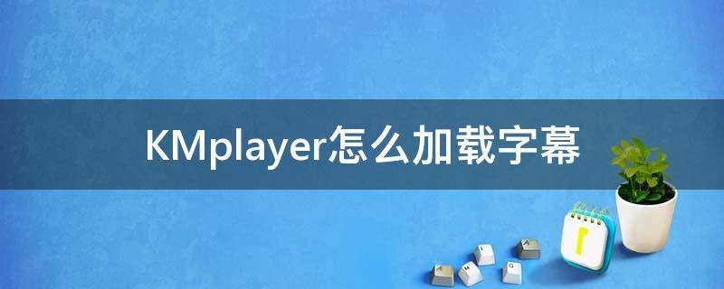 KMplayer怎么加载字幕 手机kmplayer字幕