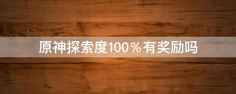 原神探索度100％有奖励吗 原神探索度100的条件