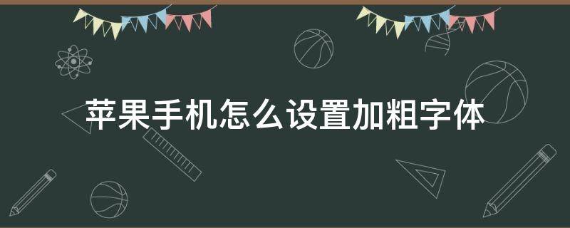 苹果手机怎么设置加粗字体（苹果手机怎么设置字体大小加粗）