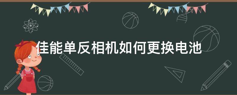 佳能单反相机如何更换电池（佳能 更换电池）