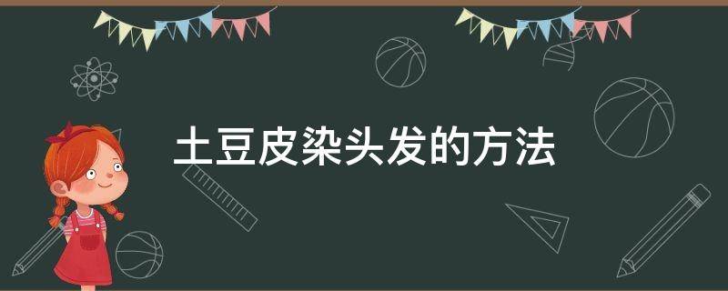 土豆皮染头发的方法 土豆皮染头发的方法步骤