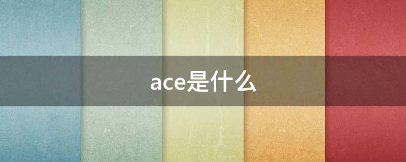 ace是什么（ace是什么牌子）