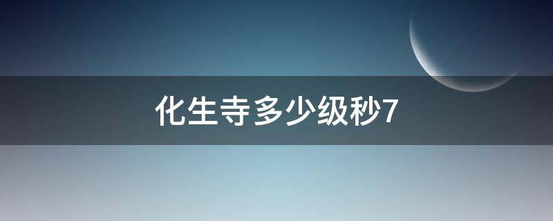 化生寺多少级秒7（化生寺秒7要求）