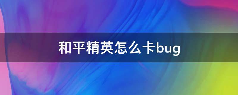 和平精英怎么卡bug（和平精英怎么卡bug获得点券）