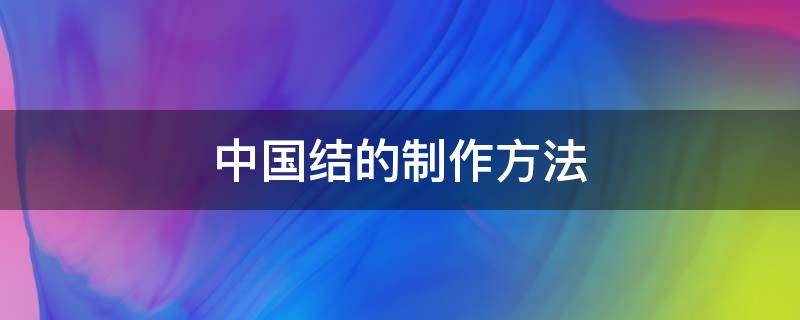 中国结的制作方法 书签中国结的制作方法