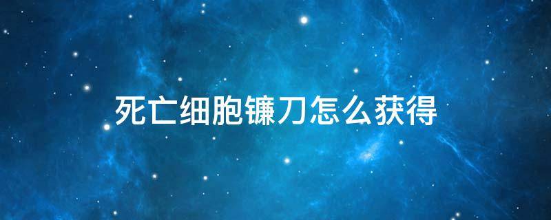 死亡细胞镰刀怎么获得 死亡细胞镰刀在哪能刷到