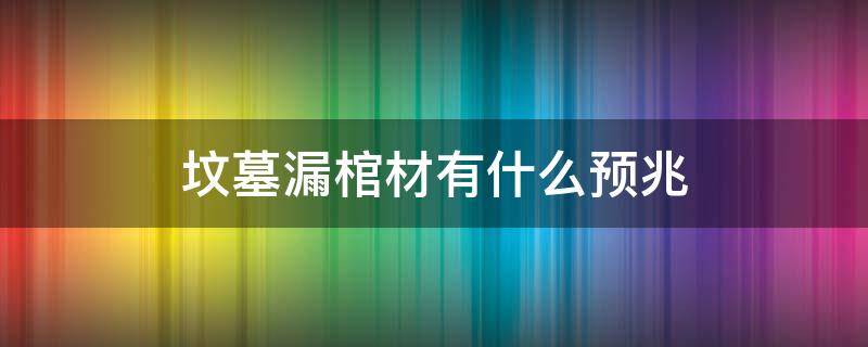 坟墓漏棺材有什么预兆（新坟墓漏棺材有什么预兆）