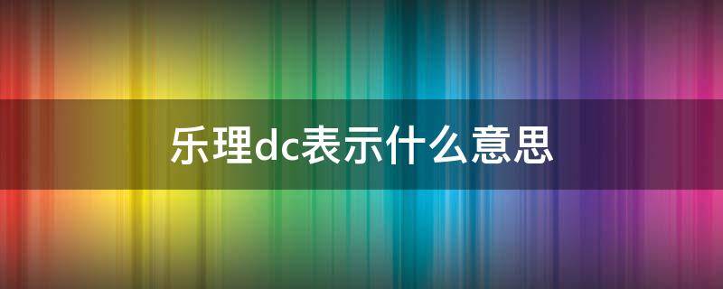 乐理dc表示什么意思 乐理中dc是什么意思