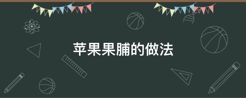 苹果果脯的做法（苹果果脯的做法窍门）