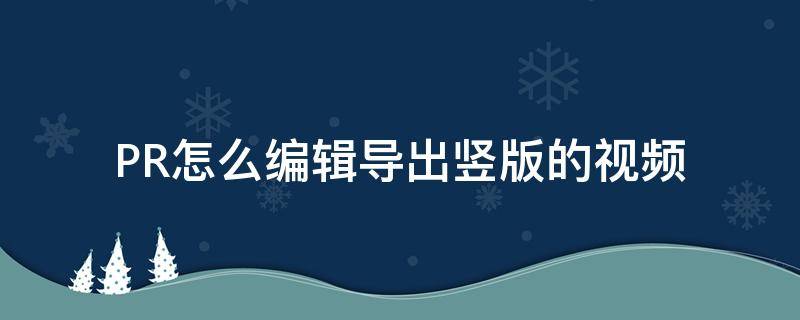 PR怎么编辑导出竖版的视频 pr导入竖版视频