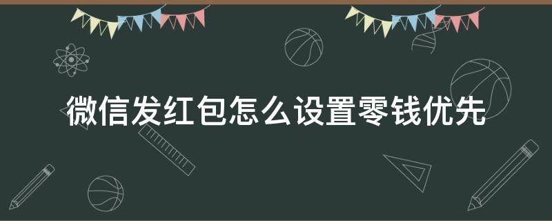 微信发红包怎么设置零钱优先（微信红包怎样设置零钱优先）