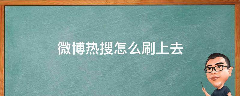 微博热搜怎么刷上去 微博怎么刷词条上热搜