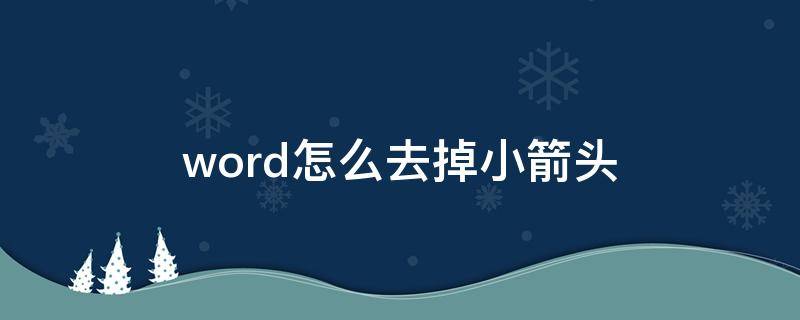 word怎么去掉小箭头（怎么去掉word中的小箭头）