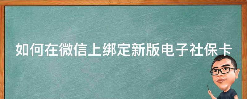 如何在微信上绑定新版电子社保卡 如何在微信上绑定新版电子社保卡号